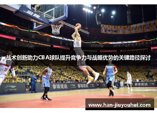 战术创新助力CBA球队提升竞争力与战略优势的关键路径探讨