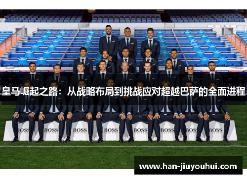 皇马崛起之路：从战略布局到挑战应对超越巴萨的全面进程