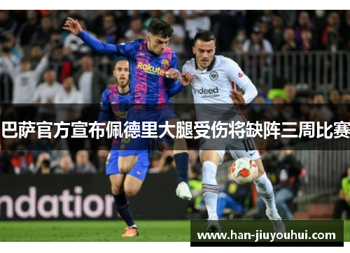 巴萨官方宣布佩德里大腿受伤将缺阵三周比赛 巴萨官方宣布佩德里大腿受伤将缺阵三周比赛